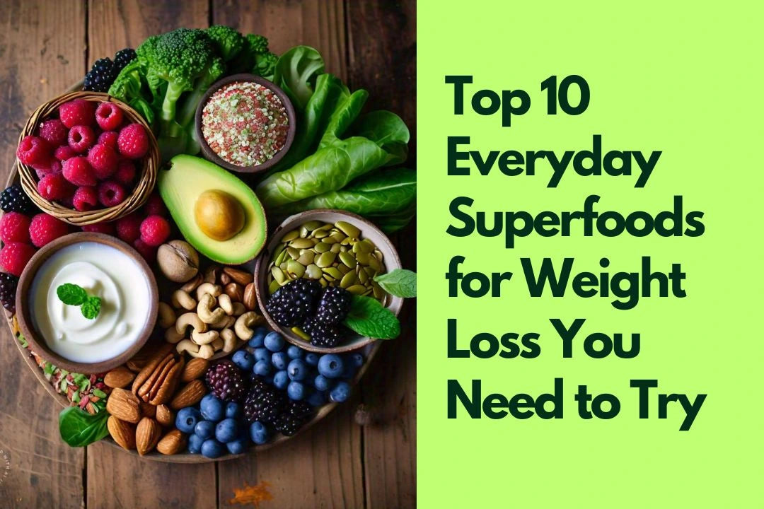 Top 10 Everyday Superfoods for Weight Loss You Need to Try